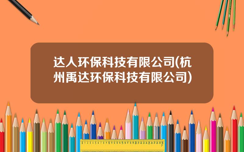 达人环保科技有限公司(杭州禹达环保科技有限公司)