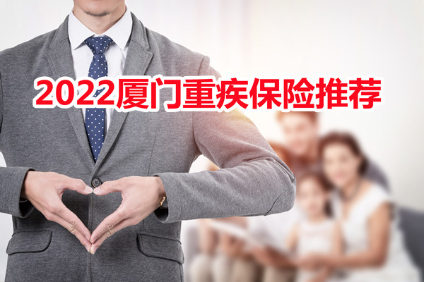 2022厦门重疾保险推荐，目前最好的重疾险排名